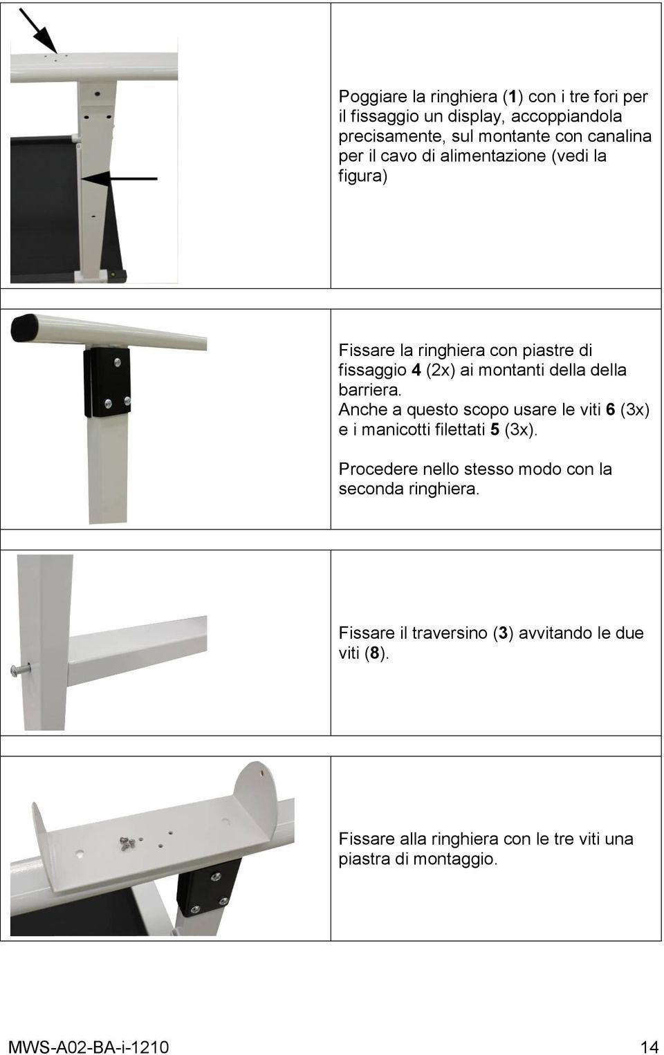 Anche a questo scopo usare le viti 6 (3x) e i manicotti filettati 5 (3x). Procedere nello stesso modo con la seconda ringhiera.