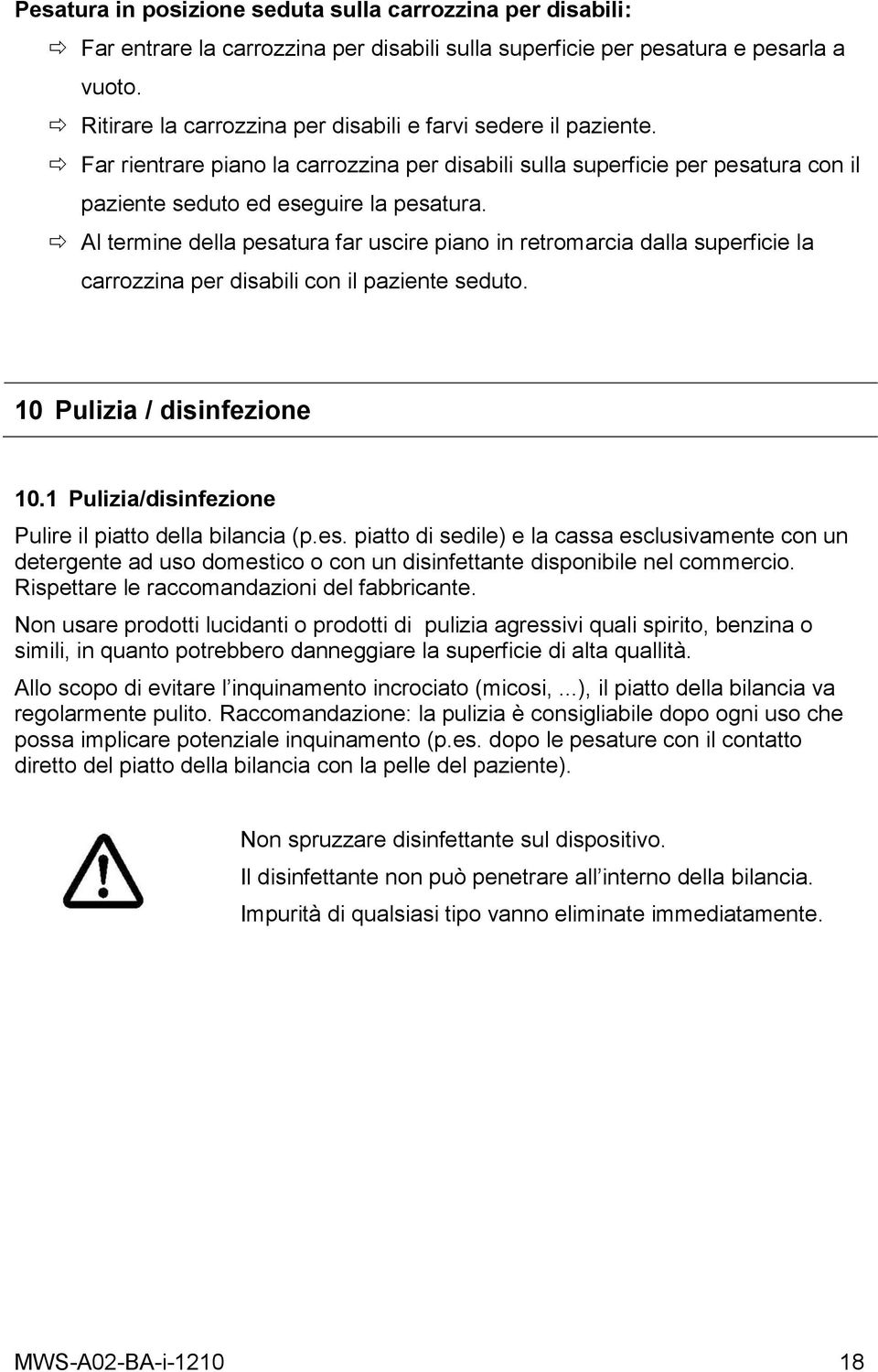 Al termine della pesatura far uscire piano in retromarcia dalla superficie la carrozzina per disabili con il paziente seduto. 10 Pulizia / disinfezione 10.