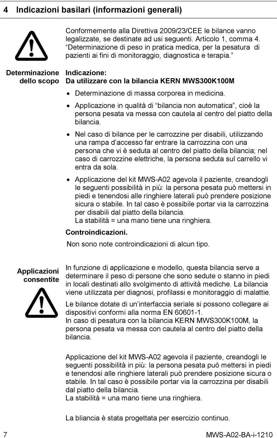 Determinazione dello scopo Indicazione: Da utilizzare con la bilancia KERN MWS300K100M Determinazione di massa corporea in medicina.