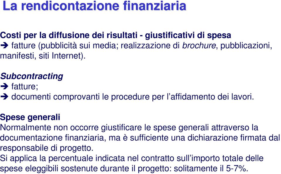 Spese generali Normalmente non occorre giustificare le spese generali attraverso la documentazione finanziaria, ma è sufficiente una dichiarazione