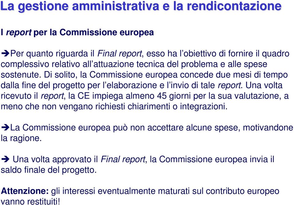 Una volta ricevuto il report, la CE impiega almeno 45 giorni per la sua valutazione, a meno che non vengano richiesti chiarimenti o integrazioni.