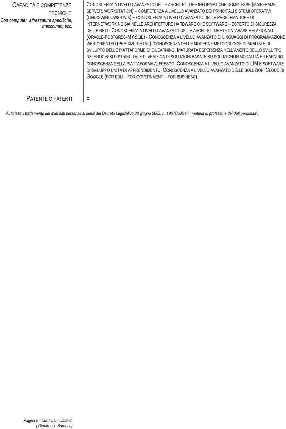 A LIVELLO AVANZATO DELLE PROBLEMATICHE DI INTERNETWORKING SIA NELLE ARCHITETTURE HARDWARE CHE SOFTWARE ESPERTO DI SICUREZZA DELLE RETI - CONOSCENZA A LIVELLO AVANZATO DELLE ARCHITETTURE DI DATABASE