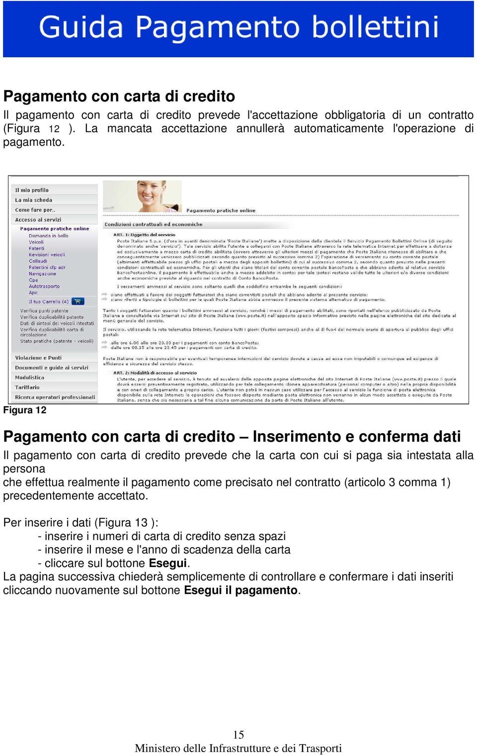 Figura 12 Pagamento con carta di credito Inserimento e conferma dati Il pagamento con carta di credito prevede che la carta con cui si paga sia intestata alla persona che effettua realmente il