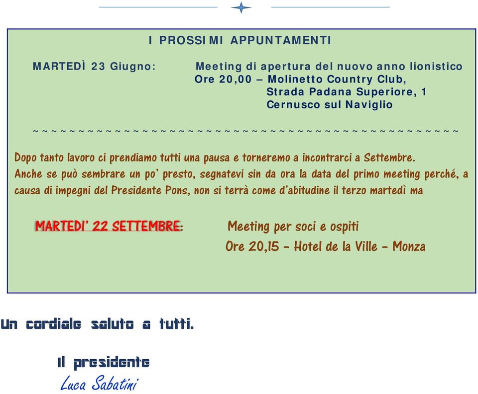 Anche se può sembrare un po presto, segnatevi sin da ora la data del primo meeting perché, a causa di impegni del Presidente Pons, non si terrà come d