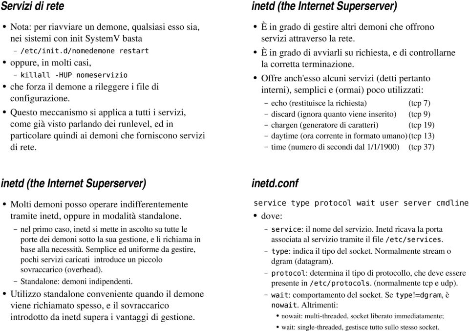 inetd (the Internet Superserver) È in grado di gestire altri demoni che offrono servizi attraverso la rete. È in grado di avviarli su richiesta, e di controllarne la corretta terminazione.