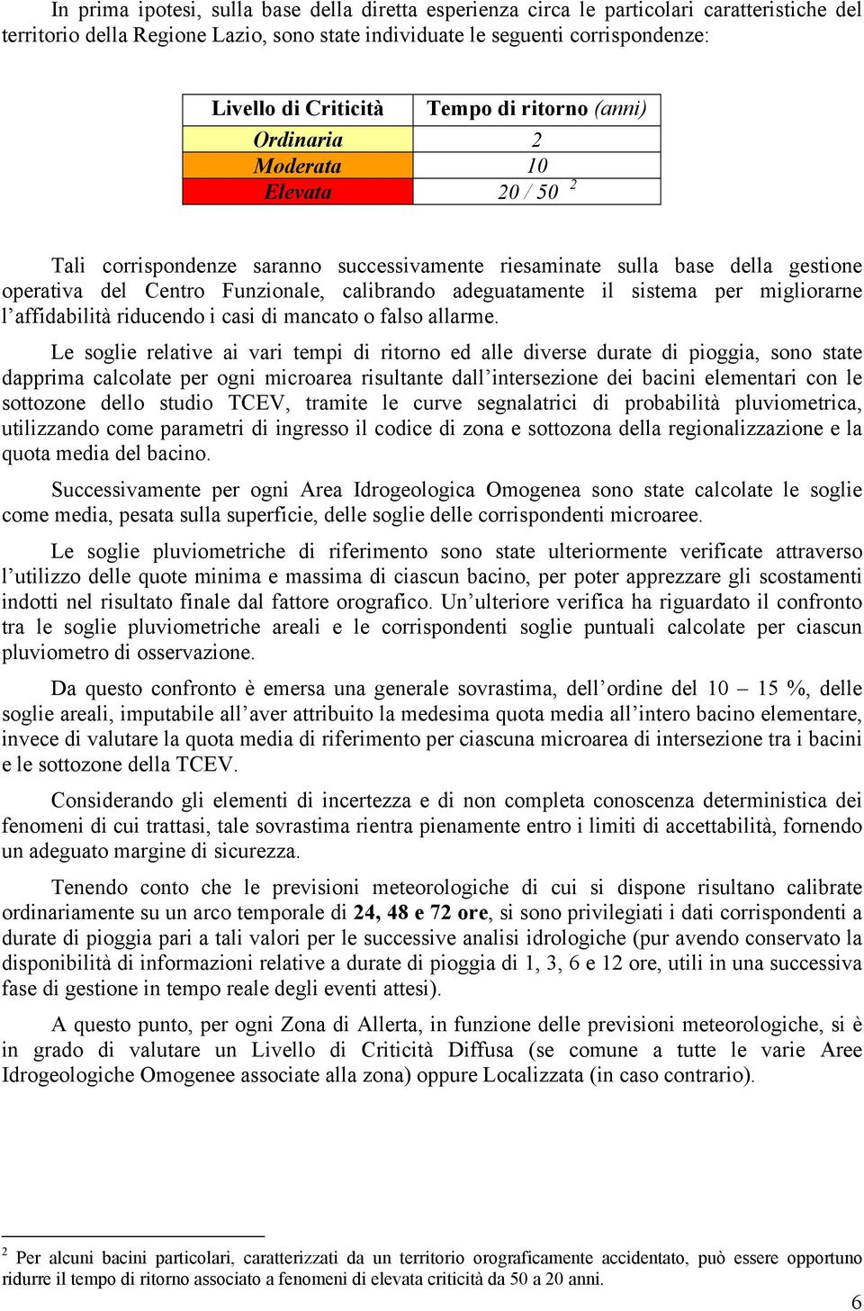 adeguatamente il sistema per migliorarne l affidabilità riducendo i casi di mancato o falso allarme.