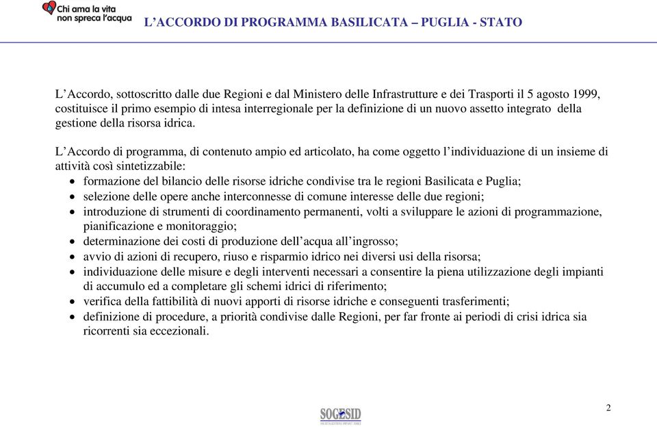 L Accordo di programma, di contenuto ampio ed articolato, ha come oggetto l individuazione di un insieme di attività così sintetizzabile: formazione del bilancio delle risorse idriche condivise tra