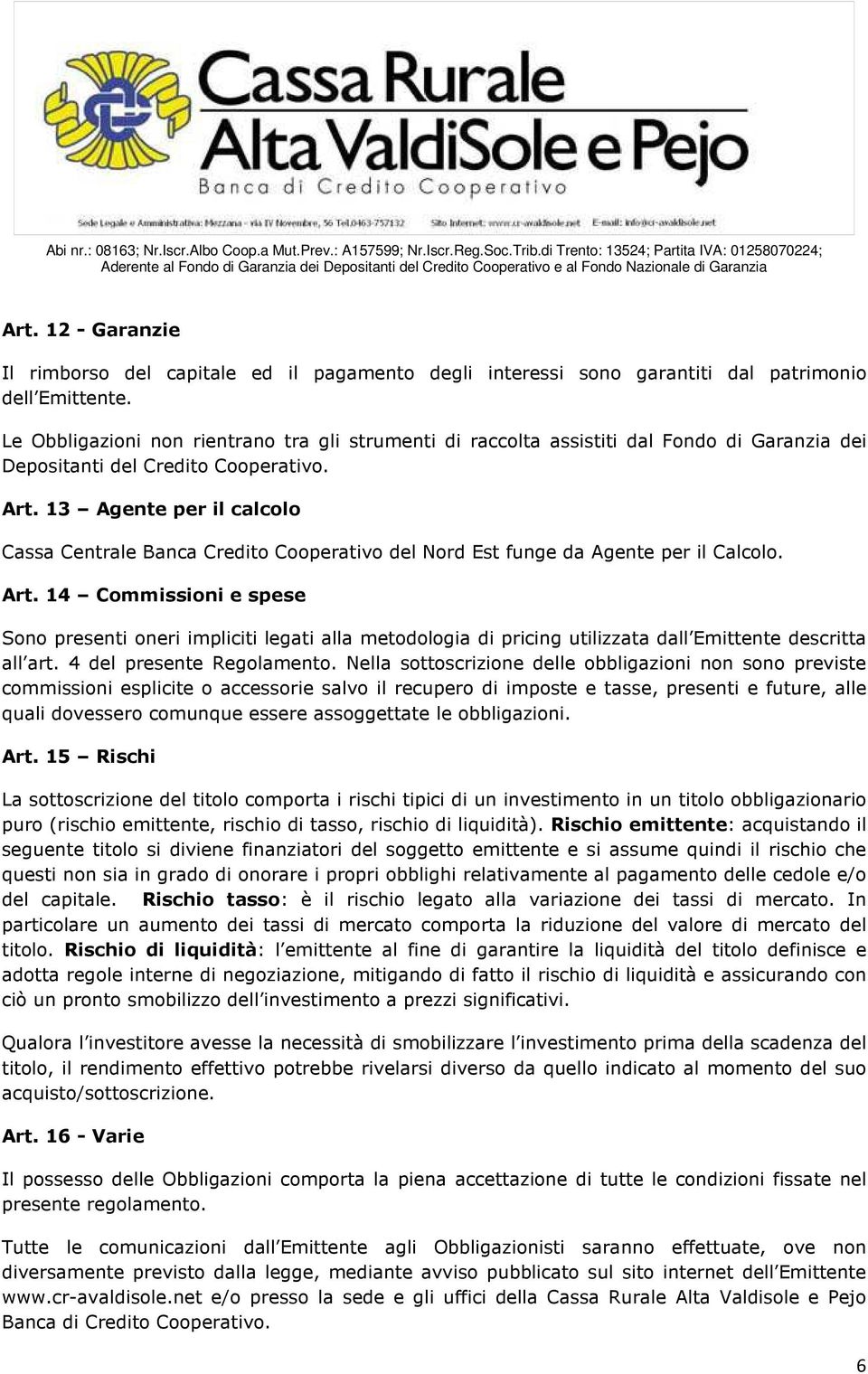 13 Agente per il calcolo Cassa Centrale Banca Credito Cooperativo del Nord Est funge da Agente per il Calcolo. Art.