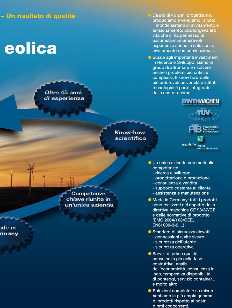 l Grazie agli importanti investimenti in Ricerca e Sviluppo, siamo in grado di affrontare e risolvere anche i problemi più critici e complessi.