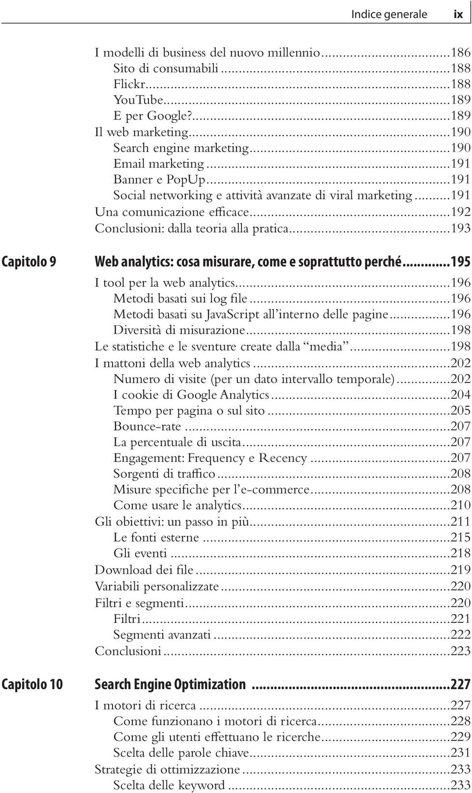 ..193 Capitolo 9 Web analytics: cosa misurare, come e soprattutto perché...195 I tool per la web analytics...196 Metodi basati sui log file...196 Metodi basati su JavaScript all interno delle pagine.