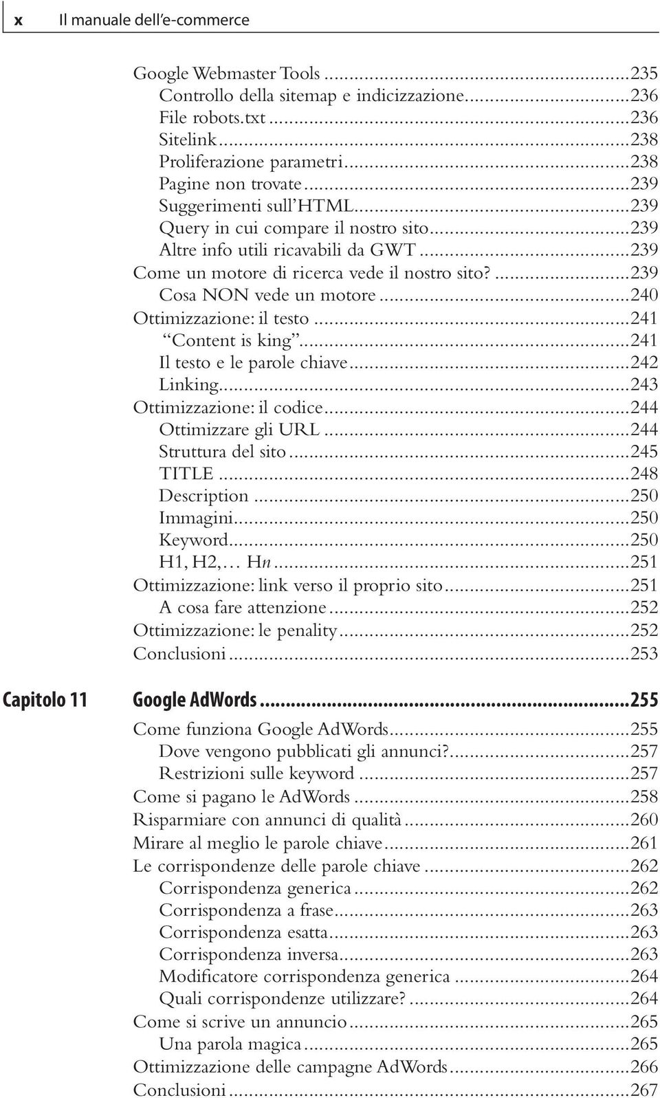 ..240 Ottimizzazione: il testo...241 Content is king...241 Il testo e le parole chiave...242 Linking...243 Ottimizzazione: il codice...244 Ottimizzare gli URL...244 Struttura del sito...245 TITLE.