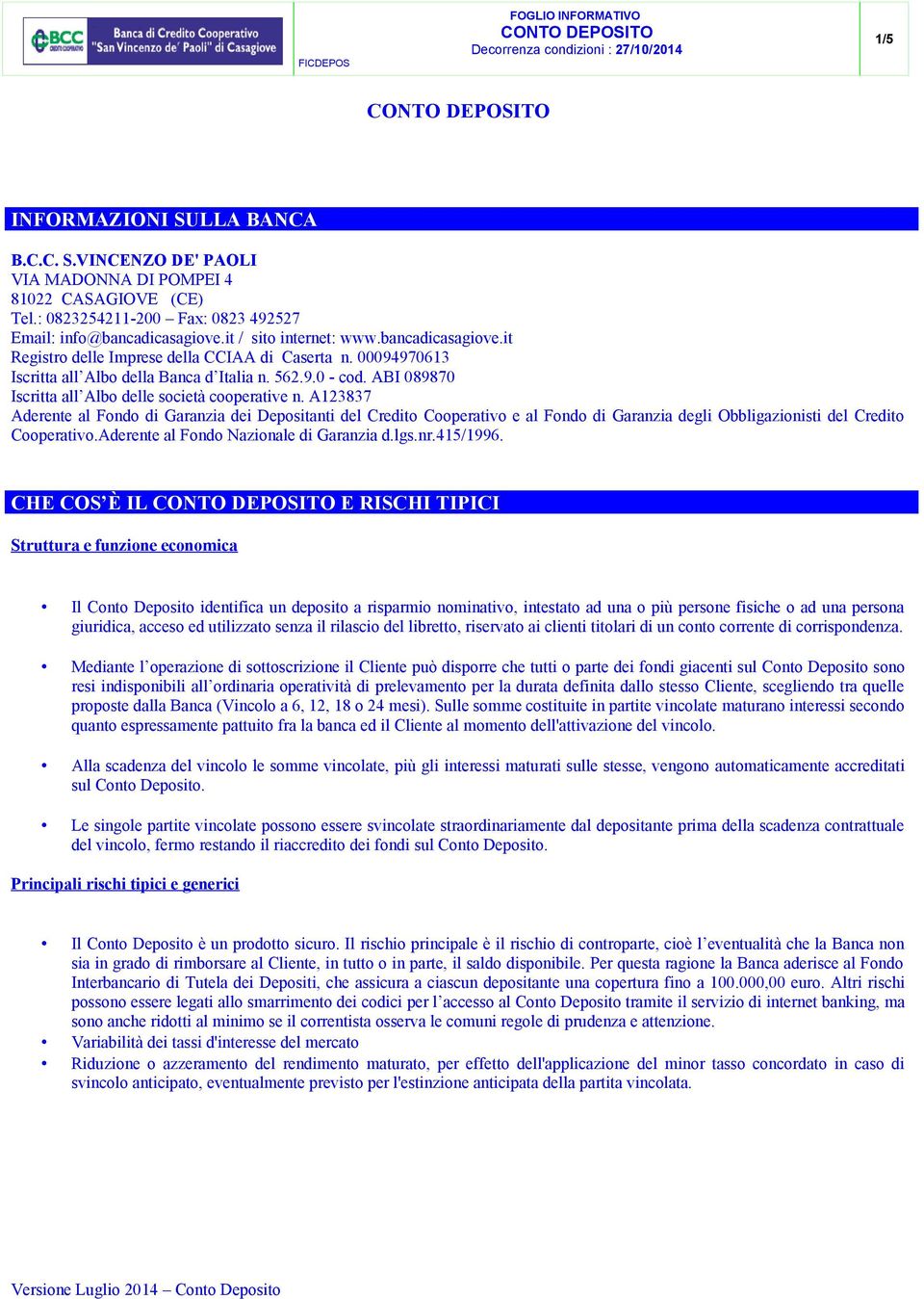 A123837 Aderente al Fondo di Garanzia dei Depositanti del Credito Cooperativo e al Fondo di Garanzia degli Obbligazionisti del Credito Cooperativo.Aderente al Fondo Nazionale di Garanzia d.lgs.nr.