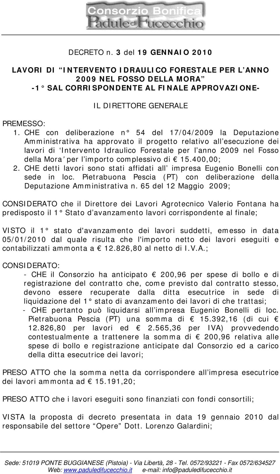 Mora per l importo complessivo di 15.400,00; 2. CHE detti lavori sono stati affidati all impresa Eugenio Bonelli con sede in loc.