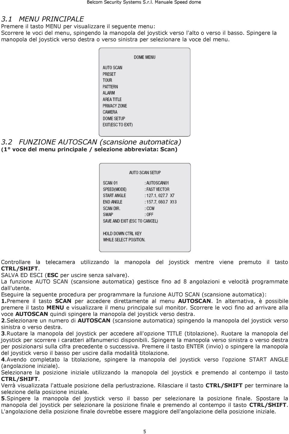 2 FUNZIONE AUTOSCAN (scansione automatica) (1 voce del menu principale / selezione abbreviata: Scan) Controllare la telecamera utilizzando la manopola del joystick mentre viene premuto il tasto