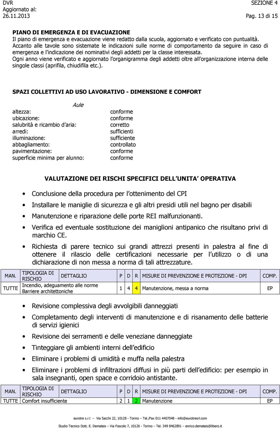 Ogni anno viene verificato e aggiornato l organigramma degli addetti oltre all organizzazione interna delle singole classi (aprifila, chiudifila etc.).