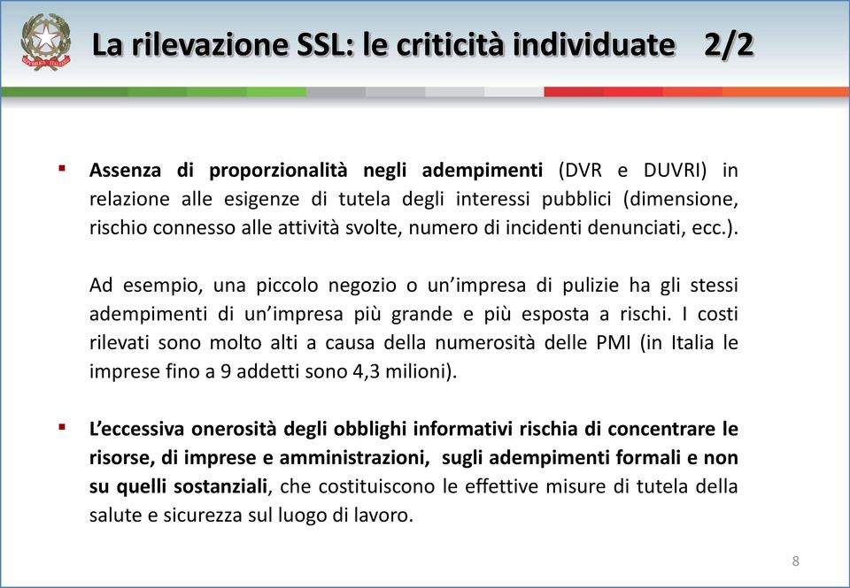 Ad esempio, una piccolo negozio o un impresa di pulizie ha gli stessi adempimenti di un impresa più grande e più esposta a rischi.