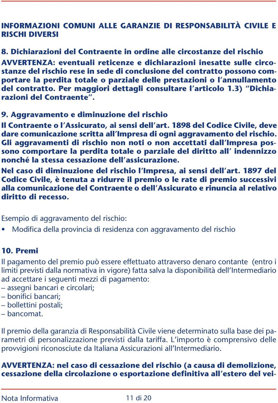 possono comportare la perdita totale o parziale delle prestazioni o l annullamento del contratto. Per maggiori dettagli consultare l articolo 1.3) Dichiarazioni del Contraente. 9.