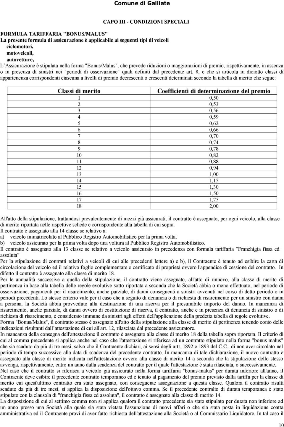 art. 8, e che si articola in diciotto classi di appartenenza corrispondenti ciascuna a livelli di premio decrescenti o crescenti determinati secondo la tabella di merito che segue: Classi di merito