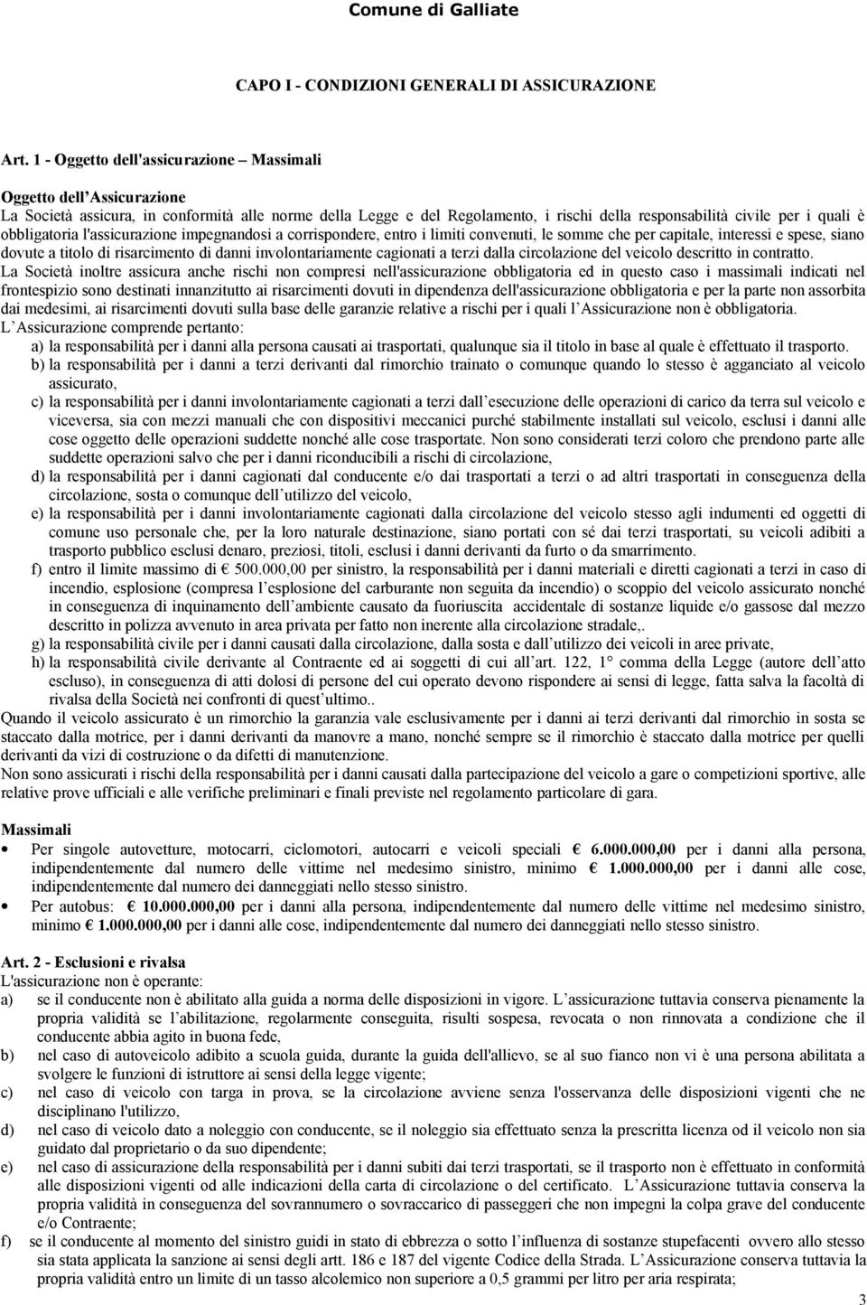 obbligatoria l'assicurazione impegnandosi a corrispondere, entro i limiti convenuti, le somme che per capitale, interessi e spese, siano dovute a titolo di risarcimento di danni involontariamente