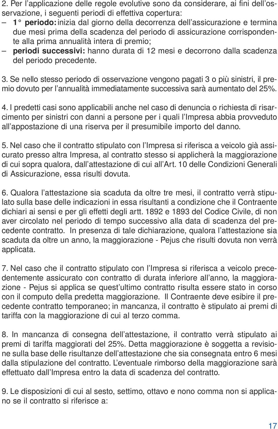 scadenza del periodo precedente. 3. Se nello stesso periodo di osservazione vengono pagati 3 o più sinistri, il premio dovuto per l annualità immediatamente successiva sarà aumentato del 25%. 4.