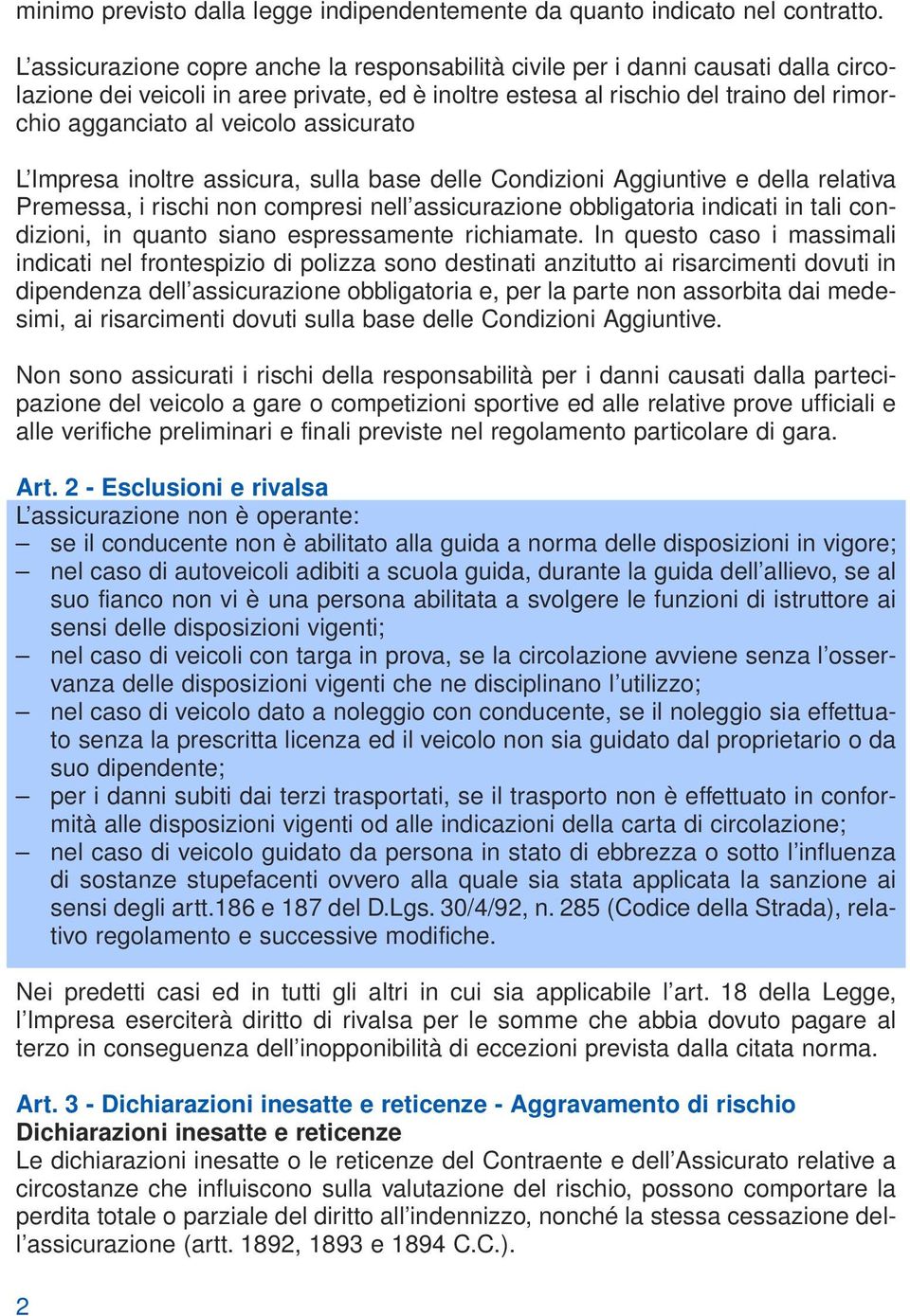 assicurato L Impresa inoltre assicura, sulla base delle Condizioni Aggiuntive e della relativa Premessa, i rischi non compresi nell assicurazione obbligatoria indicati in tali condizioni, in quanto