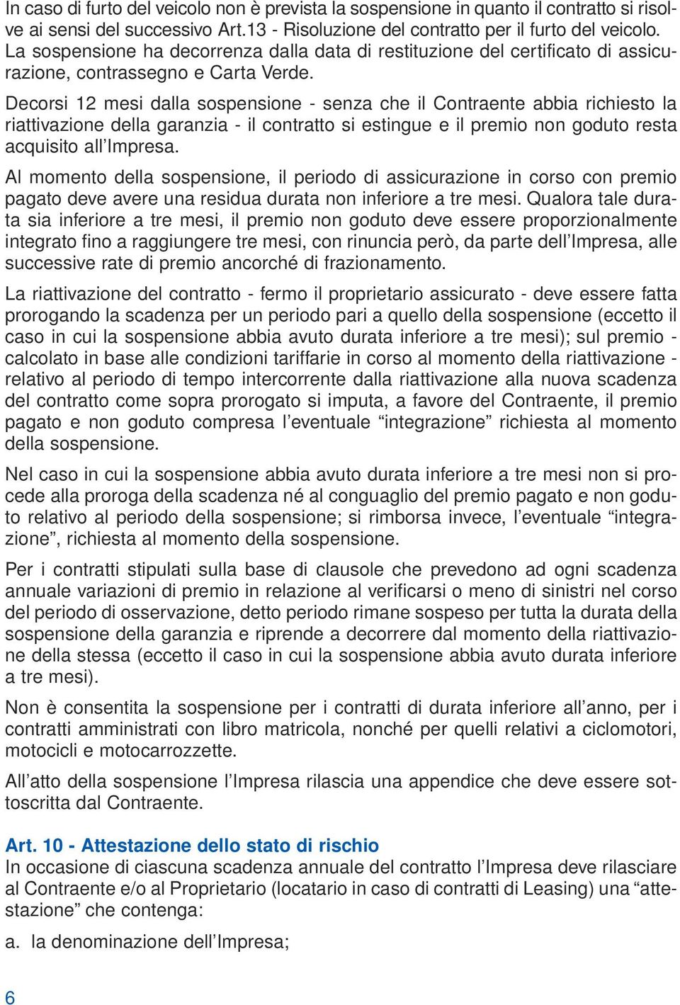 Decorsi 12 mesi dalla sospensione - senza che il Contraente abbia richiesto la riattivazione della garanzia - il contratto si estingue e il premio non goduto resta acquisito all Impresa.