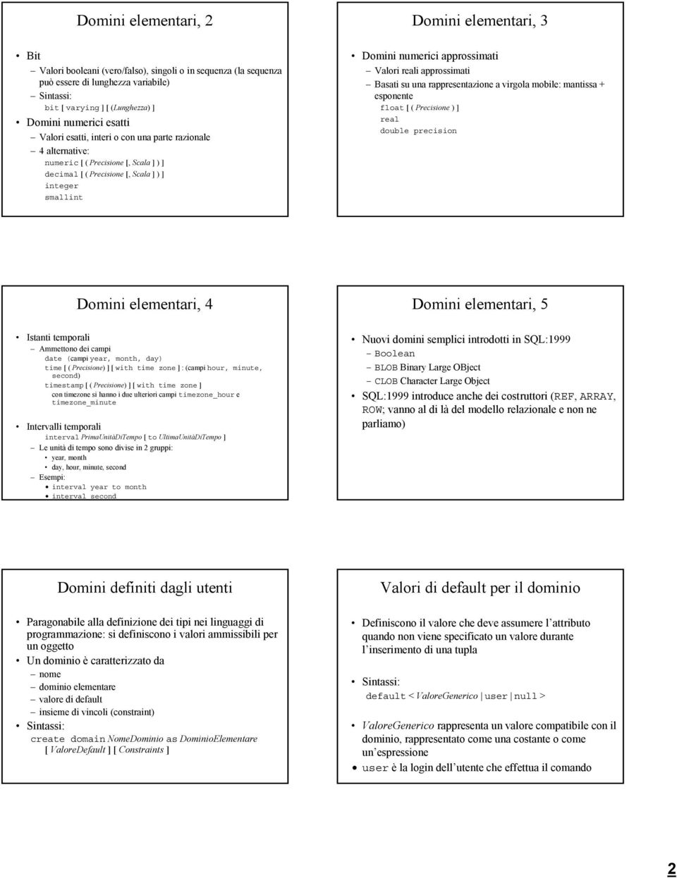 reali approssimati Basati su una rappresentazione a virgola mobile: mantissa + esponente float [ ( Precisione ) ] real double precision Domini elementari, Domini elementari, 5 Istanti temporali