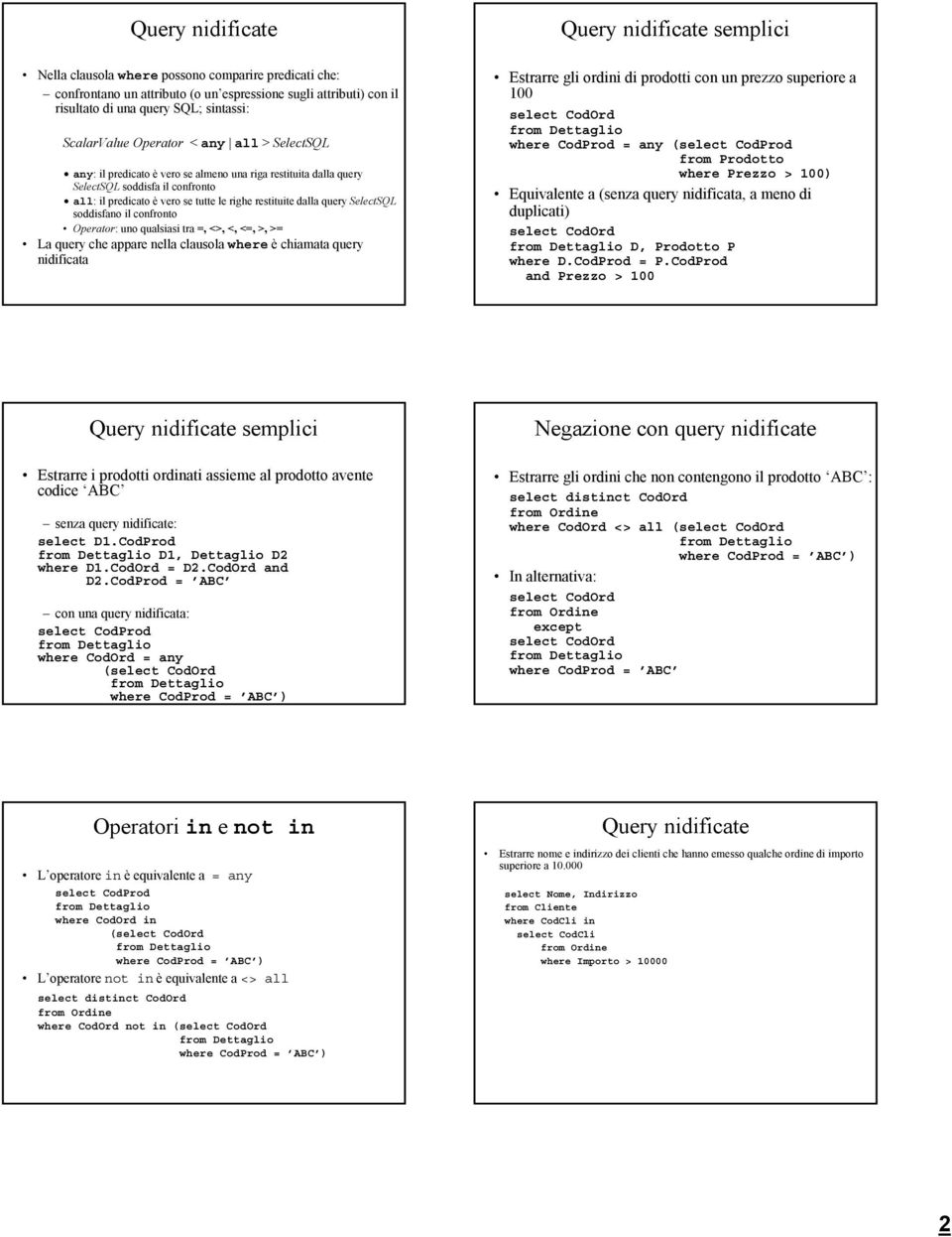 restituite dalla query SelectSQL soddisfano il confronto Operator: uno qualsiasi tra =, <>, <, <=, >, >= La query che appare nella clausola where è chiamata query nidificata Estrarre gli ordini di