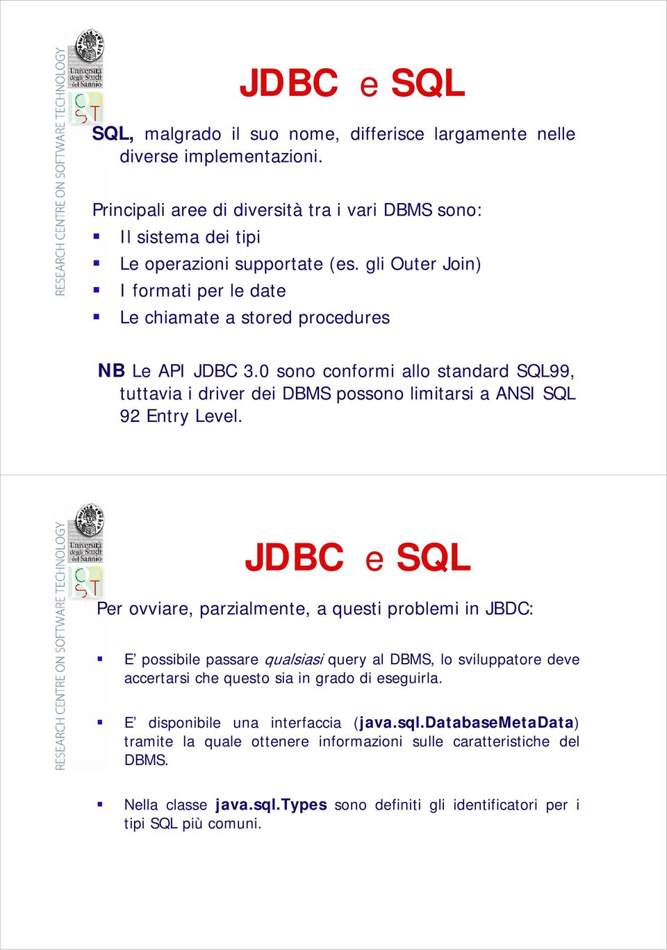 JDBC e SQL Per ovviare, parzialmente, a questi problemi in JBDC: E possibile passare qualsiasi query al DBMS, lo sviluppatore deve accertarsi che questo sia in grado di eseguirla.
