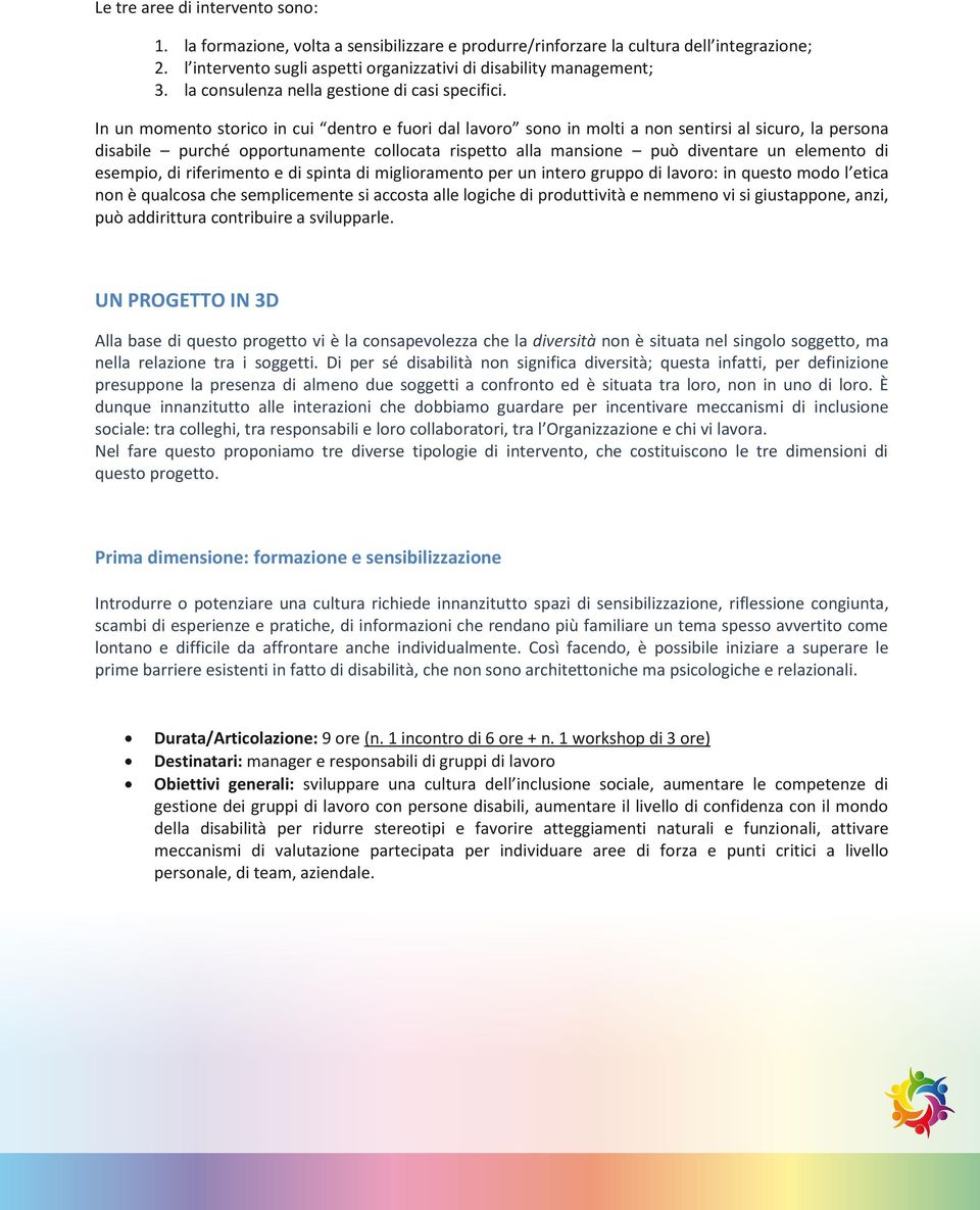 incapaci fare squadra. Questo avrà ricadute evidenti sia sul clima che sulla produttività. Le tre aree intervento sono: 1.