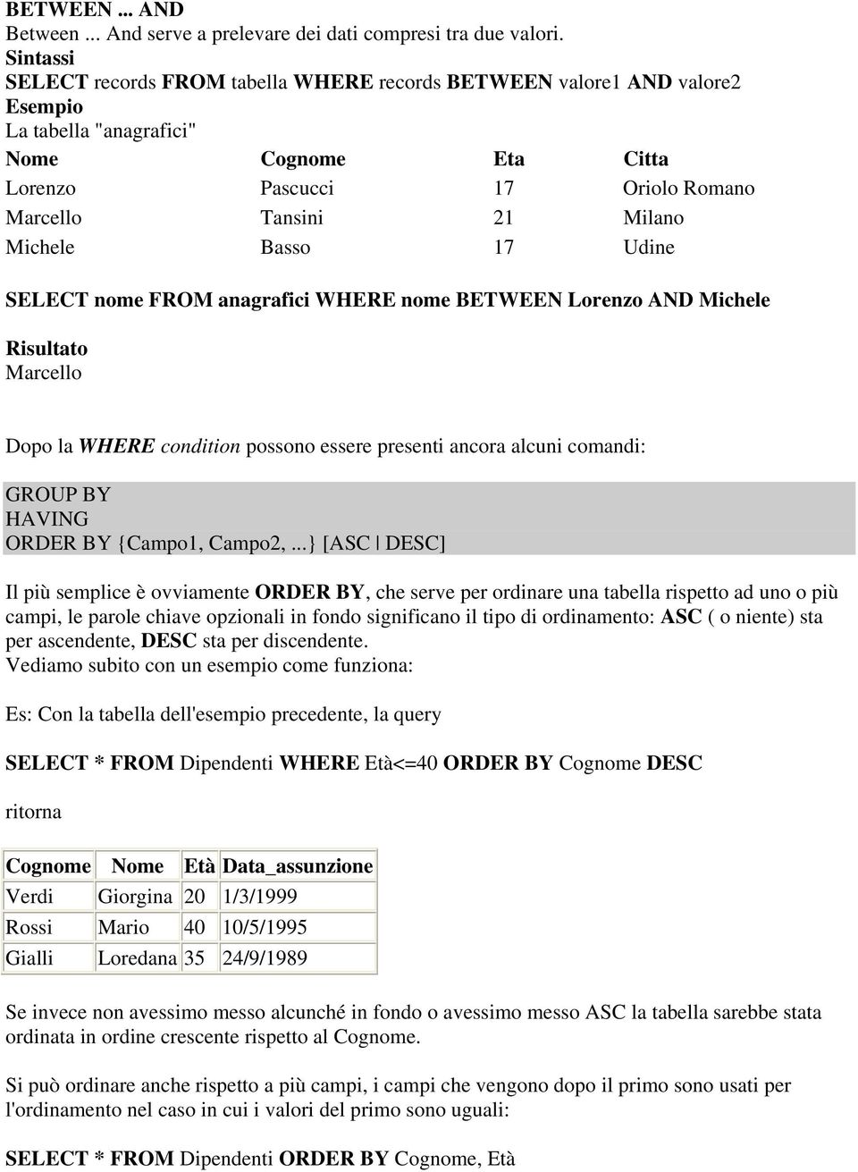 Michele Basso 17 Udine SELECT nome FROM anagrafici WHERE nome BETWEEN Lorenzo AND Michele Risultato Marcello Dopo la WHERE condition possono essere presenti ancora alcuni comandi: GROUP BY HAVING