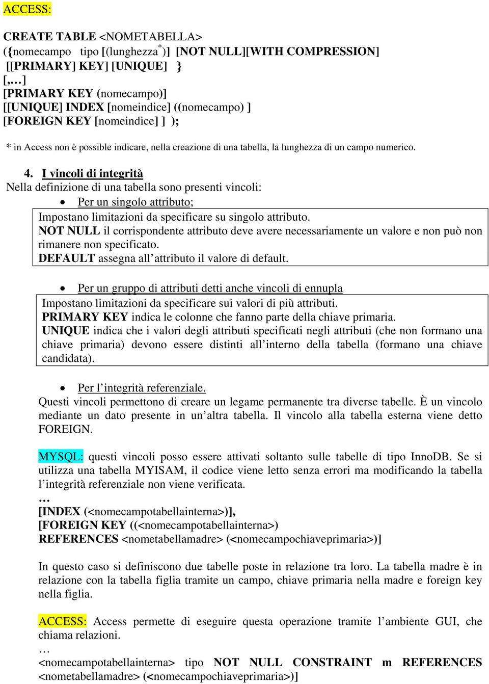 I vincoli di integrità Nella definizione di una tabella sono presenti vincoli: Per un singolo attributo; Impostano limitazioni da specificare su singolo attributo.