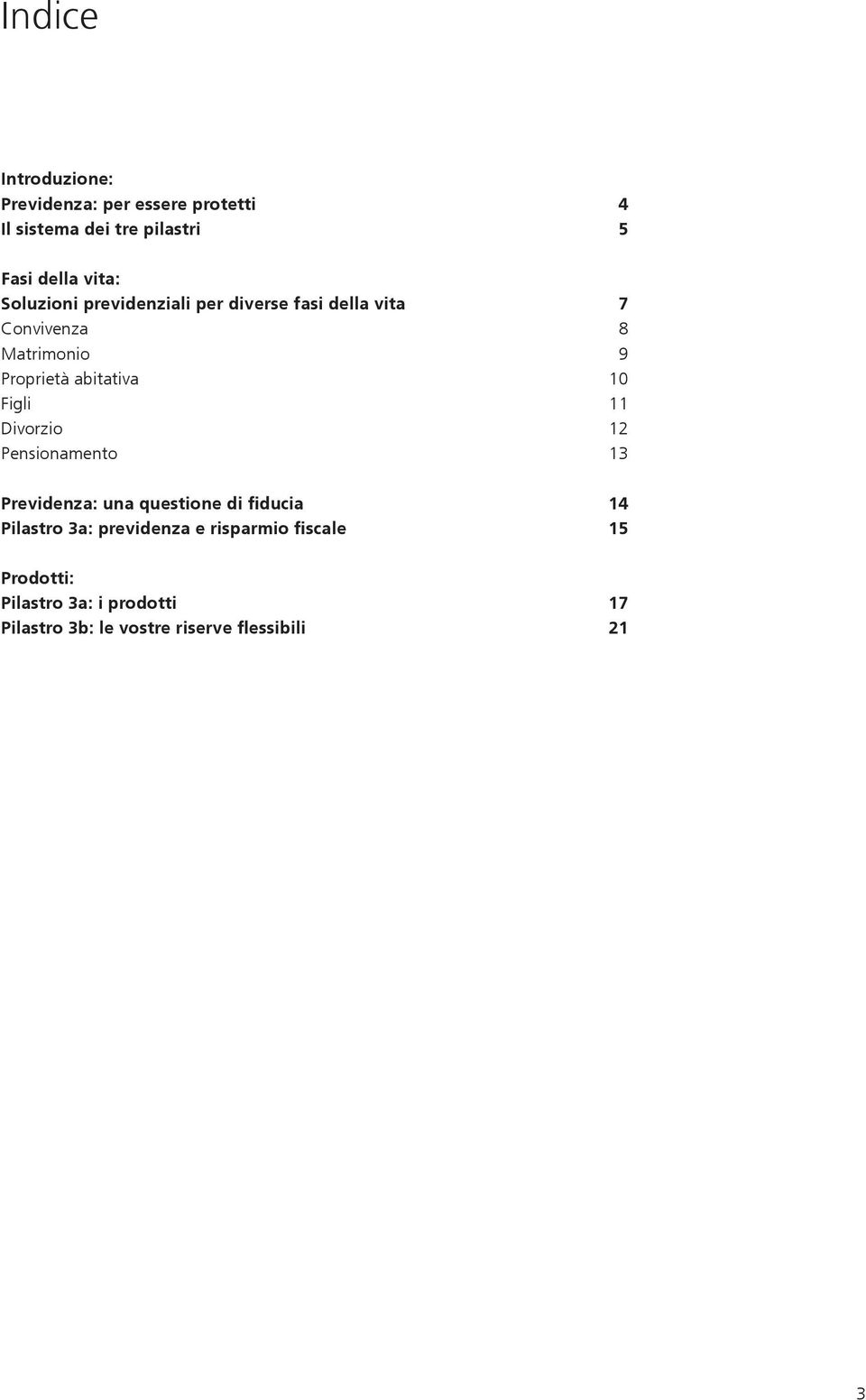 Figli 11 Divorzio 12 Pensionamento 13 Previdenza: una questione di fiducia 14 Pilastro 3a: previdenza e