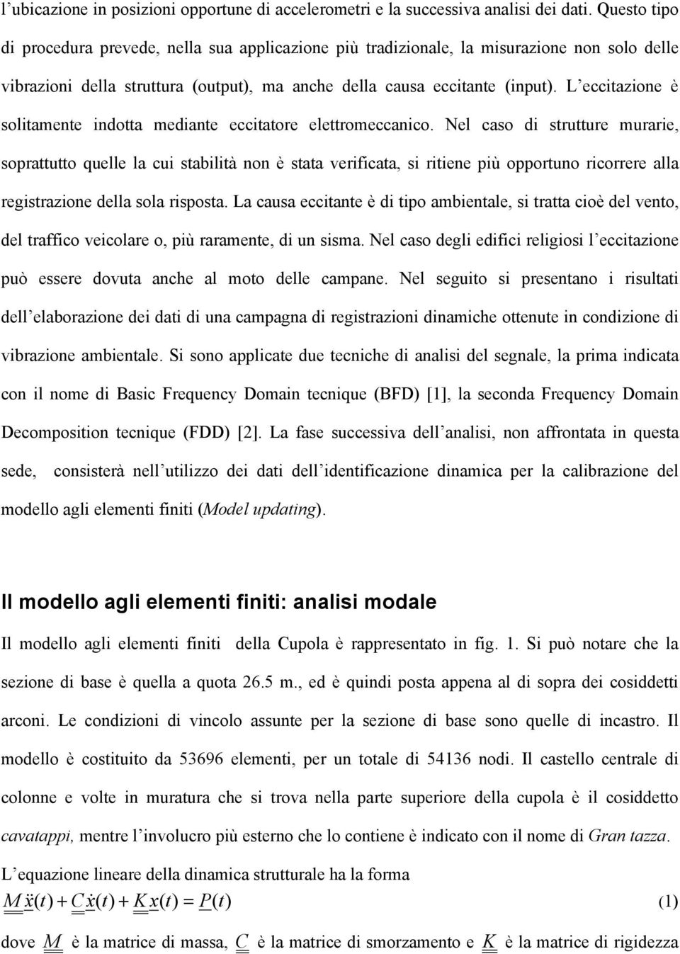 L ecctzone è soltmente ndott mednte eccttore elettromeccnco. Nel cso d strutture murre, soprttutto quelle l cu stbltà non è stt verfct, s rtene pù opportuno rcorrere ll regstrzone dell sol rspost.