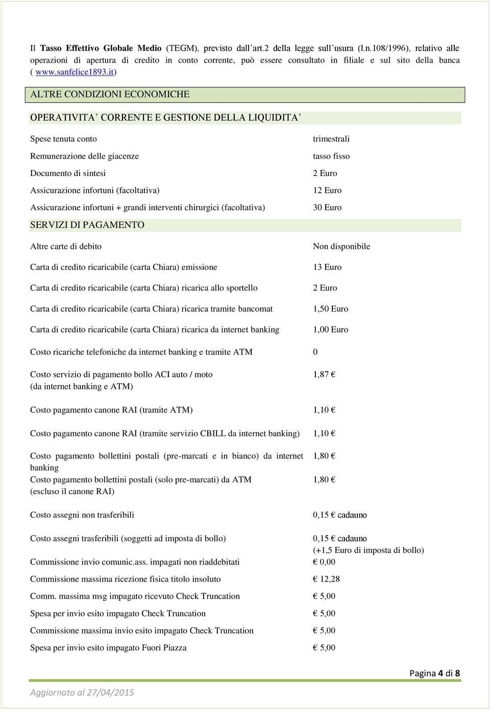 it) ALTRE CONDIZIONI ECONOMICHE OPERATIVITA CORRENTE E GESTIONE DELLA LIQUIDITA Spese tenuta conto Remunerazione delle giacenze Documento di sintesi Assicurazione infortuni (facoltativa)