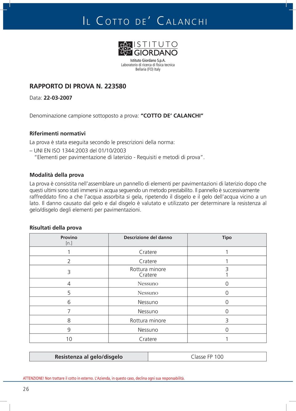 La prova è consistita nell assemblare un pannello di elementi per pavimentazioni di laterizio dopo che questi ultimi sono stati immersi in acqua seguendo un metodo prestabilito.