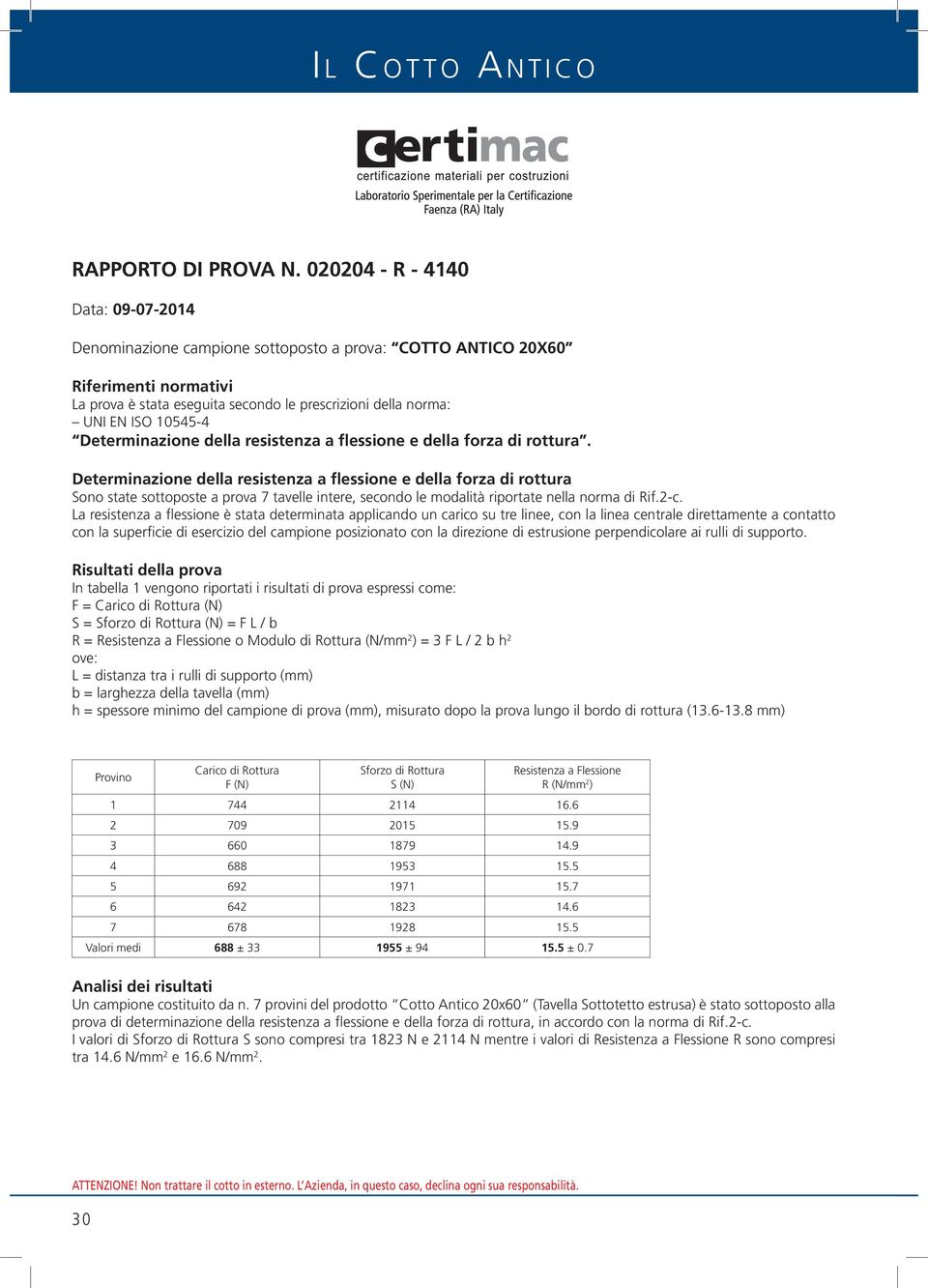 Determinazione della resistenza a flessione e della forza di rottura Sono state sottoposte a prova 7 tavelle intere, secondo le modalità riportate nella norma di Rif.2c.