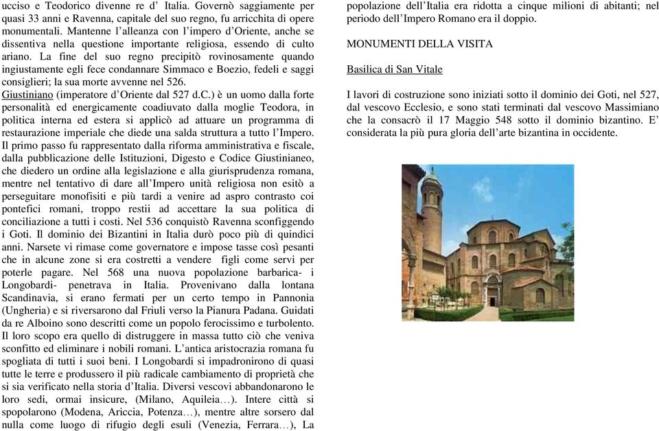 La fine del suo regno precipitò rovinosamente quando ingiustamente egli fece condannare Simmaco e Boezio, fedeli e saggi consiglieri; la sua morte avvenne nel 526.