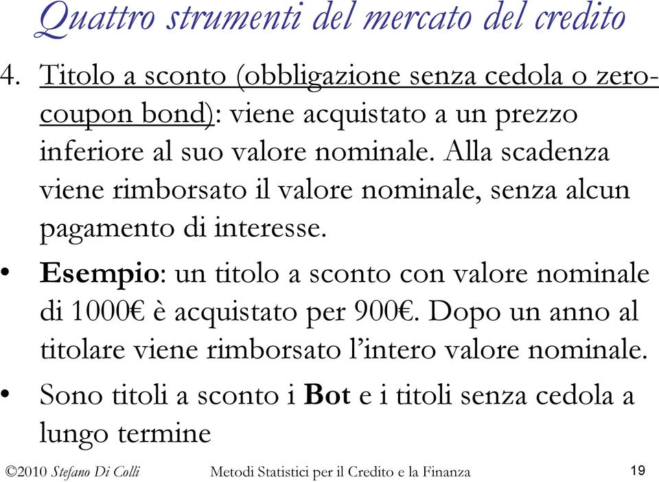 nominale. Alla scadenza viene rimborsato il valore nominale, senza alcun pagamento di interesse.