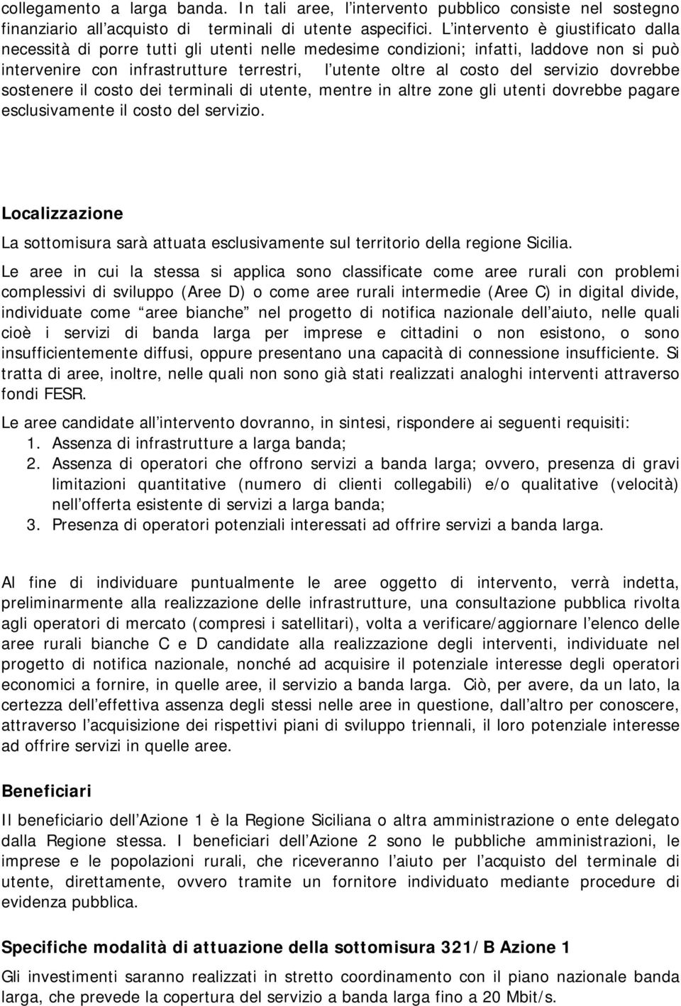 servizio dovrebbe sostenere il costo dei terminali di utente, mentre in altre zone gli utenti dovrebbe pagare esclusivamente il costo del servizio.