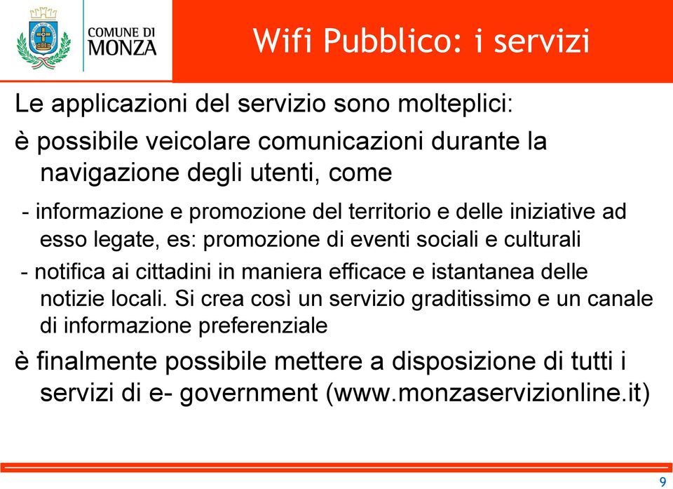 - notifica ai cittadini in maniera efficace e istantanea delle notizie locali.