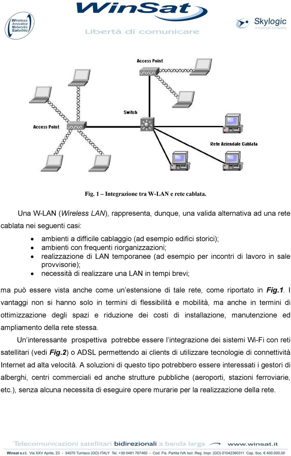 riorganizzazioni; realizzazione di LAN temporanee (ad esempio per incontri di lavoro in sale provvisorie); necessità di realizzare una LAN in tempi brevi; ma può essere vista anche come un estensione