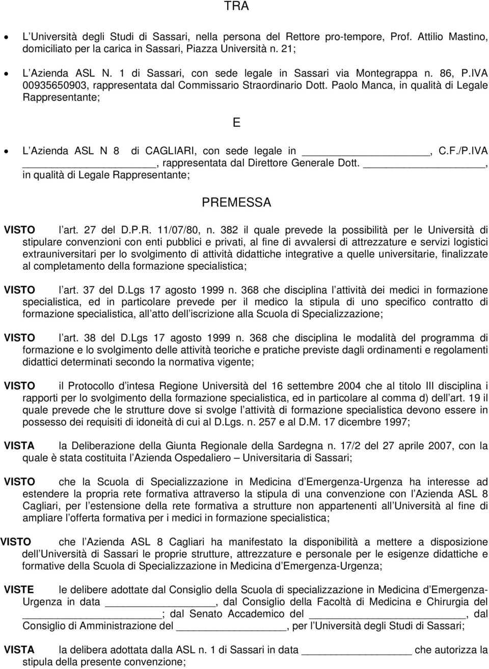 Paolo Manca, in qualità di Legale Rappresentante; E L Azienda ASL N 8 di CAGLIARI, con sede legale in, C.F./P.IVA, rappresentata dal Direttore Generale Dott.