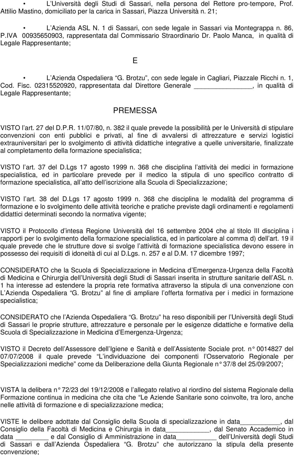 Paolo Manca, in qualità di Legale Rappresentante; E L Azienda Ospedaliera G. Brotzu, con sede legale in Cagliari, Piazzale Ricchi n. 1, Cod. Fisc.