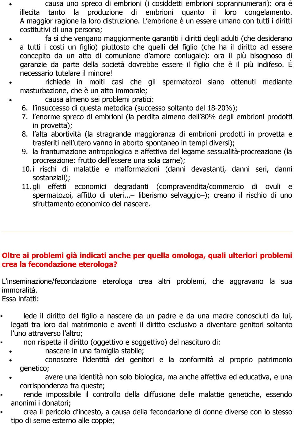 quelli del figlio (che ha il diritto ad essere concepito da un atto di comunione d amore coniugale): ora il più bisognoso di garanzie da parte della società dovrebbe essere il figlio che è il più