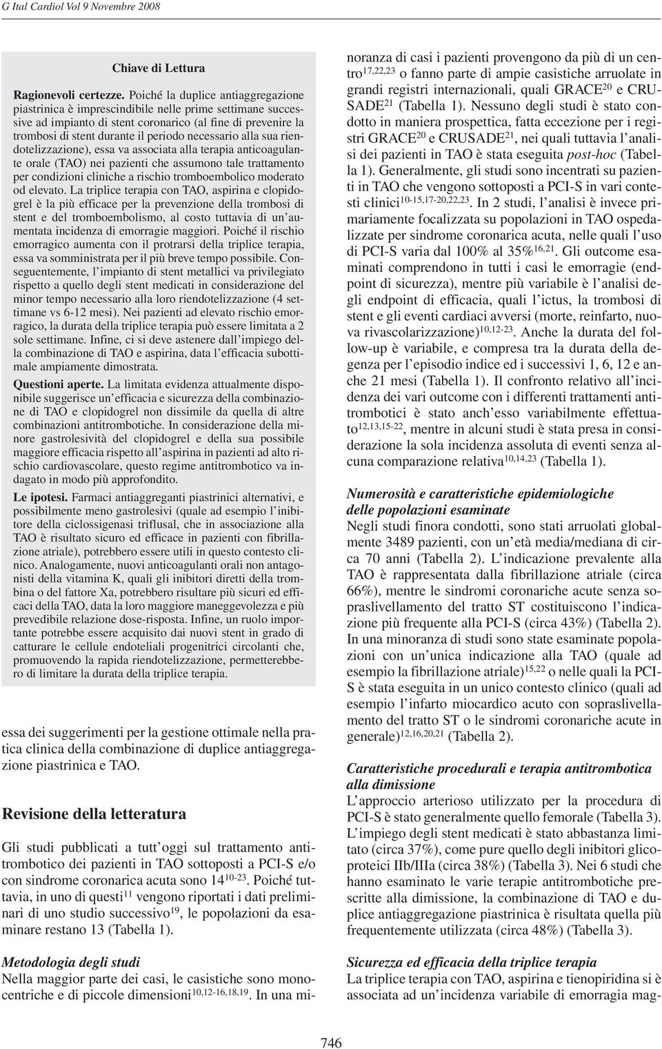 necessario alla sua riendotelizzazione), essa va associata alla terapia anticoagulante orale (TAO) nei pazienti che assumono tale trattamento per condizioni cliniche a rischio tromboembolico moderato