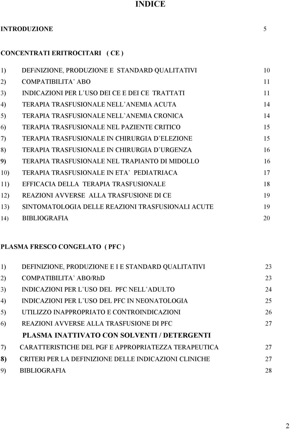 TRASFUSIONALE IN CHIRURGIA D URGENZA 16 9) TERAPIA TRASFUSIONALE NEL TRAPIANTO DI MIDOLLO 16 10) TERAPIA TRASFUSIONALE IN ETA PEDIATRIACA 17 11) EFFICACIA DELLA TERAPIA TRASFUSIONALE 18 12) REAZIONI