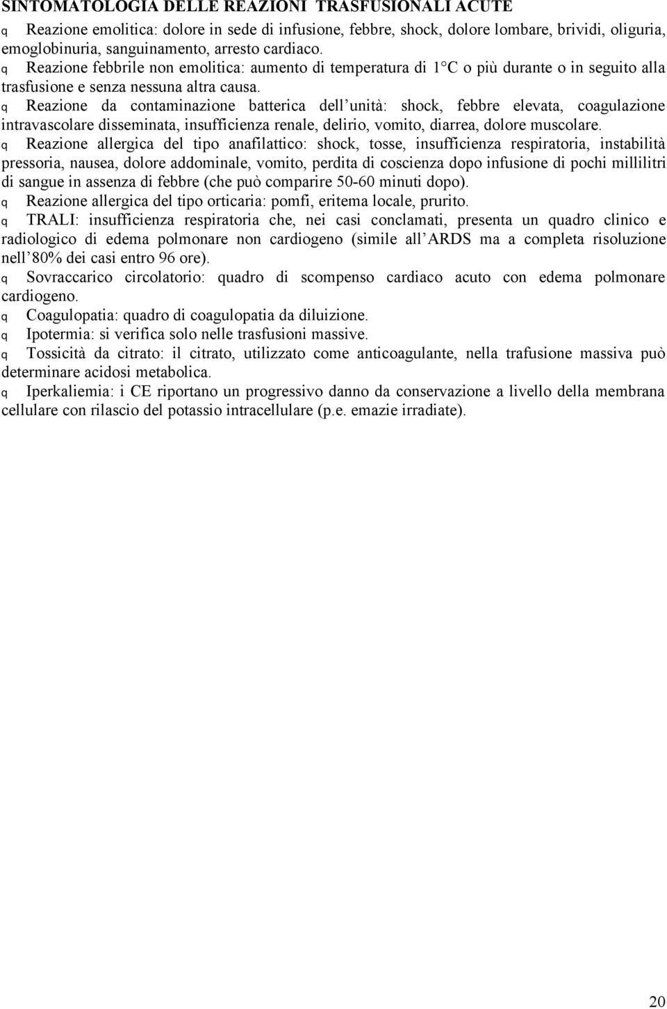 q Reazione da contaminazione batterica dell unità: shock, febbre elevata, coagulazione intravascolare disseminata, insufficienza renale, delirio, vomito, diarrea, dolore muscolare.