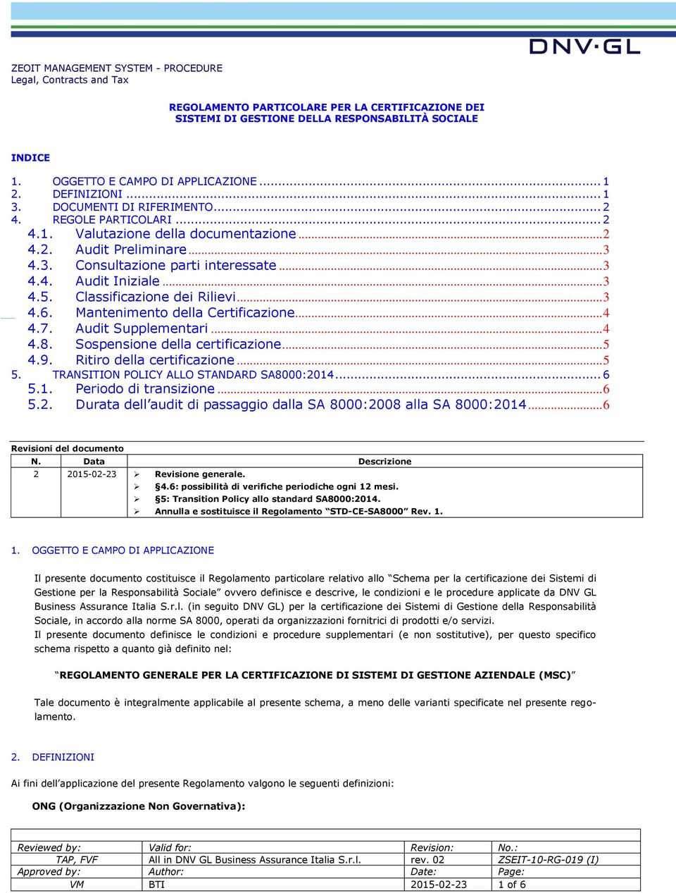 Ritir della certificazine... 5 5. TRANSITION POLICY ALLO STANDARD SA8000:2014... 6 5.1. Perid di transizine... 6 5.2. Durata dell audit di passaggi dalla SA 8000:2008 alla SA 8000:2014.