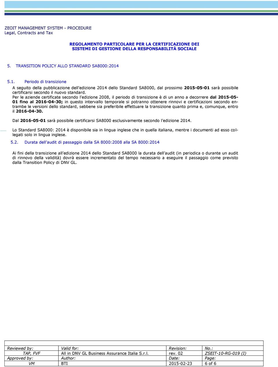 Per le aziende certificate secnd l edizine 2008, il perid di transizine è di un ann a decrrere dal 2015-05- 01 fin al 2016-04-30; in quest intervall temprale si ptrann ttenere rinnvi e certificazini